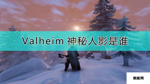 Valheim：英灵神殿：神秘人身份之谜与潜在角色猜测