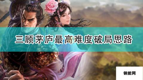 三国志14-威力加强版三顾茅庐最高难度破局思路-策略与技巧全面解析