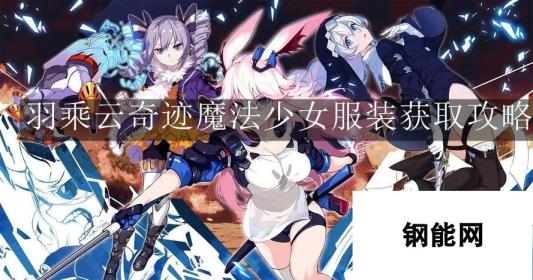 崩坏3羽乘云奇迹魔法少女服装怎么获得-崩坏3羽乘云奇迹魔法少女服装获取攻略