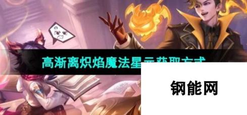 王者荣耀高渐离炽焰魔法星元皮肤获取方法 神秘星元商城限时上架