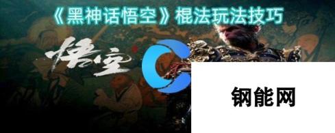 黑神话悟空 棍法玩法技巧与实战心得